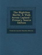 Nightless North: A Walk Across Lapland di Frederick Lancelot Hamilton Morrice edito da Nabu Press