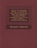 History of Washington County, Iowa from the First White Settlements to 1908. Also Biographical Sketches of Some Prominent Citizens of the County Volum di Howard a. Burrell edito da Nabu Press