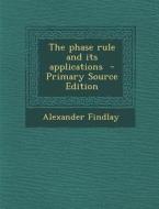 The Phase Rule and Its Applications di Alexander Findlay edito da Nabu Press