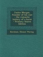 Justin Morgan, Founder of His Race: The Romantic History of a Horse - Primary Source Edition di Eleanor Waring Burnham edito da Nabu Press