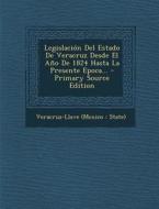 Legislacion del Estado de Veracruz Desde El Ano de 1824 Hasta La Presente Epoca... - Primary Source Edition edito da Nabu Press