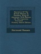 Narrative of the British Mission to Theodore, King of Abyssinia: With Notices of the Countries Traversed ...... - Primary Source Edition di Hormuzd Rassam edito da Nabu Press