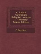 C. Lucilii Carminum Reliquiae, Volume 1 - Primary Source Edition di C. Lucilius edito da Nabu Press
