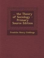 ... the Theory of Sociology - Primary Source Edition di Franklin Henry Giddings edito da Nabu Press
