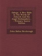 Oahspe, a New Bible in the Words of Jehovih and His Angel Embassadors... di John Ballou Newbrough edito da Nabu Press