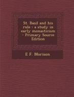 St. Basil and His Rule: A Study in Early Monasticism - Primary Source Edition di E. F. Morison edito da Nabu Press