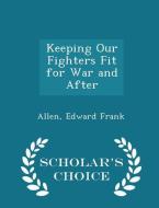 Keeping Our Fighters Fit For War And After - Scholar's Choice Edition di Allen Edward Frank edito da Scholar's Choice