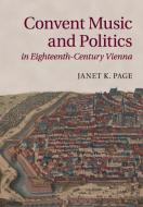 Convent Music and Politics in Eighteenth-Century Vienna di Janet K. Page edito da Cambridge University Press