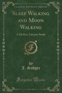 Sleep Walking And Moon Walking di J Sadger edito da Forgotten Books