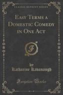 Easy Terms A Domestic Comedy In One Act (classic Reprint) di Katharine Kavanaugh edito da Forgotten Books