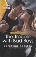 The Trouble with Bad Boys di Katherine Garbera edito da HARLEQUIN SALES CORP