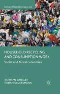 Household Recycling and Consumption Work di Miriam Glucksmann, Kathryn Wheeler edito da Palgrave Macmillan UK