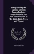 Safeguarding The Special Senses; General Advice Regarding The Use And Preservation Of The Eyes, Ears, Nose, And Throat di Henry Ottridge Reik edito da Palala Press