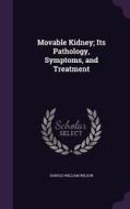 Movable Kidney; Its Pathology, Symptoms, And Treatment di Harold William Wilson edito da Palala Press
