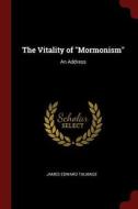 The Vitality of Mormonism: An Address di James Edward Talmage edito da CHIZINE PUBN