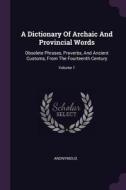 A Dictionary of Archaic and Provincial Words: Obsolete Phrases, Proverbs, and Ancient Customs, from the Fourteenth Centu di Anonymous edito da CHIZINE PUBN