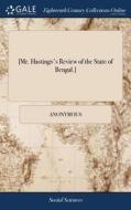 [mr. Hastings's Review Of The State Of Bengal.] di Anonymous edito da Gale Ecco, Print Editions