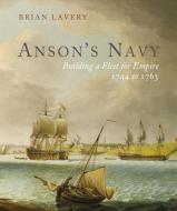 Anson's Navy: Building a Fleet for Empire 1744-1763 di Brian Lavery edito da U S NAVAL INST PR