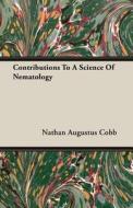 Contributions To A Science Of Nematology di Nathan Augustus Cobb edito da Courthope Press