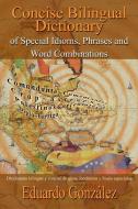 Concise Bilingual Dictionary of Special Idioms, Phrases and Word Combinations: Diccionario Bilinge y Conciso de Giros, M di Eduardo Gonzalez edito da AUTHORHOUSE