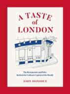 A Taste of London: Restaurants, Pubs, and Taverns Behind the Culinary Capital of the World di John Donohue edito da ABRAMS IMAGE