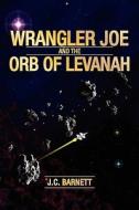Wrangler Joe & The Orb Of Levanah di J C Barnett edito da Xlibris Corporation