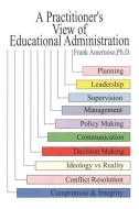 A Practitioner's View of Educational Administration di Frank Ameruoso Ph. D. edito da AUTHORHOUSE