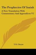The Prophecies Of Isaiah: A New Translation With Commentary And Appendices V2 di T. K. Cheyne edito da Kessinger Publishing, Llc