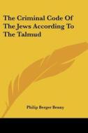 The Criminal Code of the Jews According to the Talmud di Philip Berger Benny edito da Kessinger Publishing