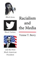 Racialism And The Media di Venise T. Berry edito da Peter Lang Publishing Inc