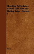 Shooting Adventures, Canine Lore and Sea-Fishing Trips - Volume I di Anon edito da Home Farm Press