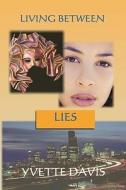 Living Between Lies di Yvette Davis edito da Createspace