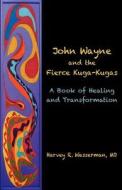 John Wayne and the Fierce Kuga-Kugas: A Book of Healing and Transformation di Harvey R. Wasserman MD edito da DOG EAR PUB LLC