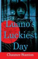 Luano's Luckiest Day di Chaunce Stanton edito da Createspace