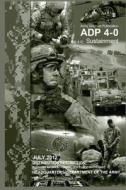 Army Doctrine Publication Adp 4-0 (FM 4-0) Sustainment July 2012 di United States Government Us Army edito da Createspace
