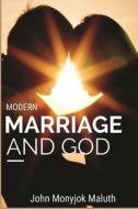 Modern Marriage and God: A Critical Study on Modern Marriage and God di John Monyjok Maluth edito da Createspace
