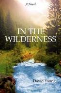 In the Wilderness di David Young edito da Createspace Independent Publishing Platform