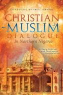Christian-Muslim Dialogue in Northern Nigeria di Thaddeus Byimui Umaru edito da Xlibris