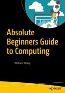 Absolute Beginners Guide to Computing di Wallace Wang edito da Apress