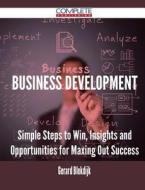 Business Development - Simple Steps To Win, Insights And Opportunities For Maxing Out Success di Gerard Blokdijk edito da Complete Publishing