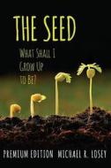 The Seed: What Shall I Grow Up to Be? (Color Edition) di Michael R. Losey edito da Createspace