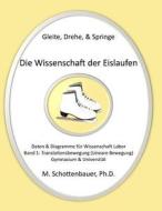 Gleite, Drehe, & Springe: Die Wissenschaft Der Eislaufen: Band 1: Daten & Diagramme Fur Wissenschaft Labor: Translationsbewegung (Lineare Bewegu di M. Schottenbauer edito da Createspace