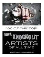 100 of the Top Mma Knockout Artists of All Time di Alex Trost, Vadim Kravetsky edito da Createspace