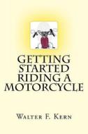 Getting Started Riding a Motorcycle di Walter F. Kern edito da Createspace