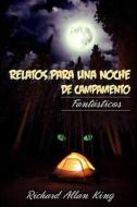 Relatos Para Una Noche de Campamento: Fantasticos di Richard Allan King edito da Createspace