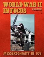 World War II in Focus Volume 1: Messerschmitt Bf 109 di Ray Merriam edito da Createspace