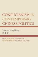 Confucianism in Contemporary Chinese Politics di Shanruo Ning Zhang edito da Lexington Books