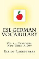 ESL German Vocabulary: Vol 1 - Cartoons: New Word a Day di Elliot S. Carruthers edito da Createspace