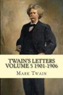 Twain's Letters Volume 5 1901-1906 di Mark Twain edito da Createspace