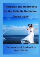 Therapies and Treatments for the Cellulite Reduction: For Smooth and Flawless Skin from Cellulite di Jeremy Ingram edito da Createspace